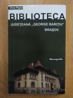 Dina Piscu - Biblioteca judeteana George Baritiu, Brasov. Monografie