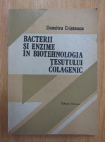 Dumitru Cristescu - Bacterii si enzime in biotehnologia tesutului colagenic