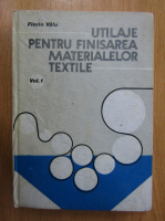 Anticariat: Florin Valu - Utilaje pentru finisarea materialelor textile (volumul 1)