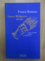 Anticariat: Franca Romano - Laura Malipiero strega. Storie di malie e sortilegi nel Seicento