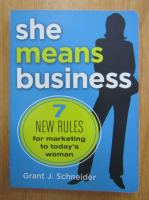 Grant J. Schneider - She Means Business. 7 New Rules for Marketing to Today's Woman