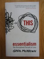 Greg McKeown - Essentialism. The Disciplined Pursuit of Less