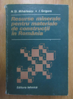 Anticariat: I. Grigore, N. Mihailescu - Resurse minerale pentru materiale de constructii in Romania