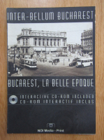 Inter-bellum Bucharest. Bucarest, la belle epoque (lipsa CD)