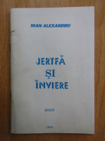 Ioan Alexandru - Jertfa si inviere
