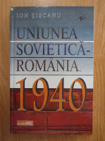 Ion Siscanu - Uniunea Sovietica-Romania, 1940