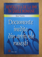 Ion Varta - Documente inedite din arhivele rusesti. Revolutia de la 1848 in Tarile Romane