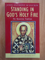 John Anthony McGuckin - Standing in God's Holy Fire