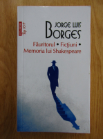 Jorge Luis Borges - Fauritorul. Fictiuni. Memoria lui Shakespeare
