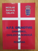 Nicolae Sacalis - N. F. S. Grundtvig. Danaismul, civilizatia nordica si Romania