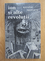 Anticariat: Nicolae Spataru - Ion si alte revolutii