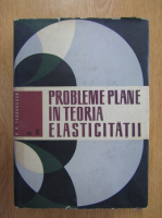 P. P. Teodorescu - Probleme plane in teoria elasticitatii (volumul 2)