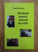 Paul Brunton - Meditatii pentru oameni de criza