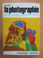 Pierre Montel - Toute la photograhie. Pratique, esthetique, applications modernes