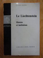 Pierre Raton - Le Liechtenstein. Histoire et institutions