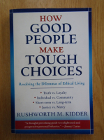 Rushworth M. Kidder - How Good People Make Tough Choices