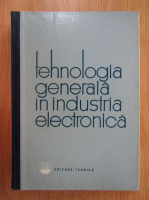 V. Stanescu - Tehnologia generala in industria electronica