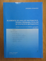 Virginia Atanasiu - Elemente de analiza matematica, teoria probabilitatilor si statistica matematica. Teorie si aplicatii in domeniul economic (volumul 2)