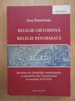 Ana Dumitran - Religie ortodoxa. Religie reformata
