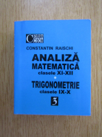 Constantin Raischi - Analiza matematica, clasele XI-XII. Trigonometrie, clasele IX-X (volumul 1)