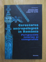 Cristina Papa - Cercetarea antropologica in Romania. Perspective istorice si etnografice