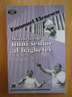 Emanuel Elenescu - Marturisirile unui senior al baghetei