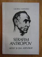 Anticariat: George Manoliu - Serafim Antropov. Artist si om adevarat