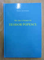 Anticariat: Horia Azimioara - DIn viata si lucrarea lui Teodor Popescu