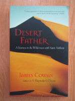 James Cowan - Desert Father. A Journey in the Wilderness with Saint Anthony