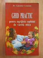 Laurentiu Cernaianu - Ghid practic pentru ingrijirea copilului de varsta mica