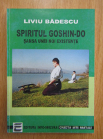 Liviu Badescu - Spiritul Goshin-Do. Sansa unei noi existente