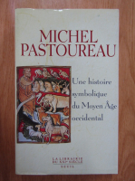 Michel Pastoureau - Une histoire symbolique du Moyen Age occidental