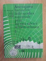 S. A. Munteanu - Amenajarea bazinelor hidrografice torentiale prin lucrari silvice si hidrotehnice (volumul 1)
