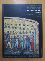 Anticariat: The Ecumenical Tabernacles of Petru Rares Voivode and their celestial model