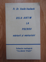 Vasile Vasilachi - Dela Antim la Pocrov. Marturii si marturisiri