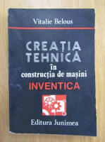 Vitalie Belous - Creatia tehnica in constructia de masini. INVENTICA