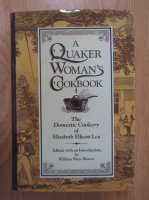 William Woys Weaver - A Quaker Woman's Cookbook. The Domestic Cookery of Elizabeth Ellicott Lea