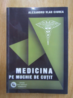 Alexandru Vlad Ciurea - Medicina pe muchie de cutit
