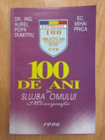 Anticariat: Aurel Popa Dumitru, Mihai Prica - 100 de ani in slujba omului. Monografie
