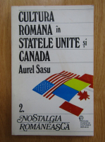 Anticariat: Aurel Sasu - Cultura romana in Statele Unite si Canada, volumul 2. Nostalgia romaneasca
