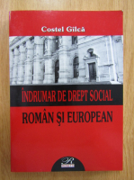 Costel Gilca - Indrumar de drept social. Roman si european