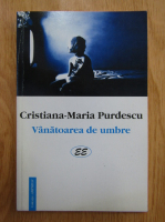 Anticariat: Cristiana Maria Purdescu - Vanatoarea de umbre