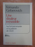 Fernando Geberovich - Une douleur irresistible. Sur la toxicomanie et la pulsion de mort