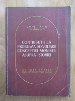G. V. Plehanov - Contributii la problema dezvoltarii conceptiei moniste asupra istoriei