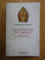 Guillaume de Thieulloy - Le chevalier de l'absolu