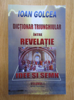 Ioan Golcea - Dictionar triunghiular intre revelatie, idei si semn (volumul 1)