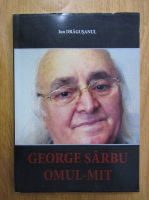 Ion Dragusanul - George Sarbu, omul-mit
