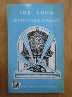 Anticariat: Ion Luca - Jertfa care creeaza