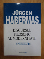 Anticariat: Jurgen Habermas - Discursul filosofic al modernitatii. 12 prelegeri
