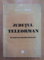 Stan V. Cristea - Judetul Teleorman. Dictionar bibliografic